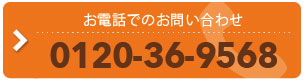 お電話でのお問い合わせ 0120-36-9568